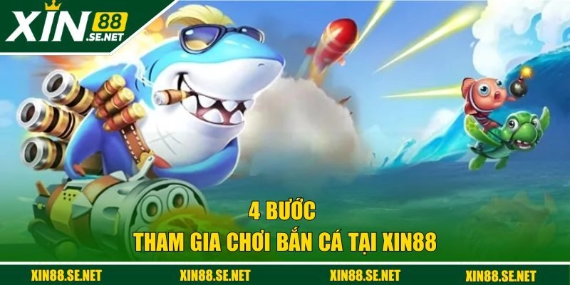 4 bước tham gia chơi bắn cá tại XIN88